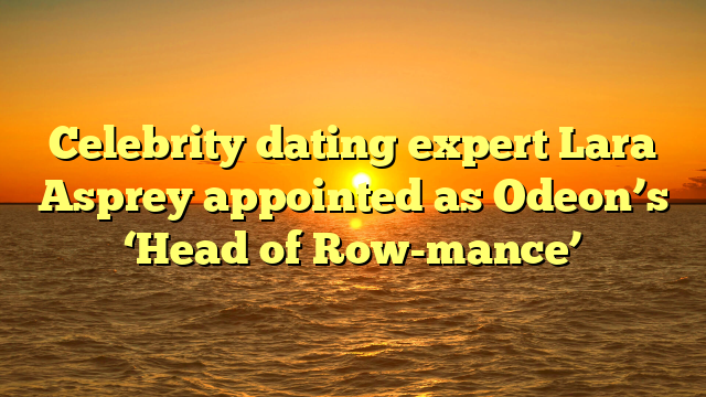 Celebrity dating expert Lara Asprey appointed as Odeon’s ‘Head of Row-mance’  